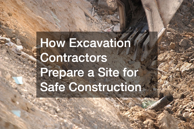 How Excavations Contractors Prepare a Site for Safe Construction